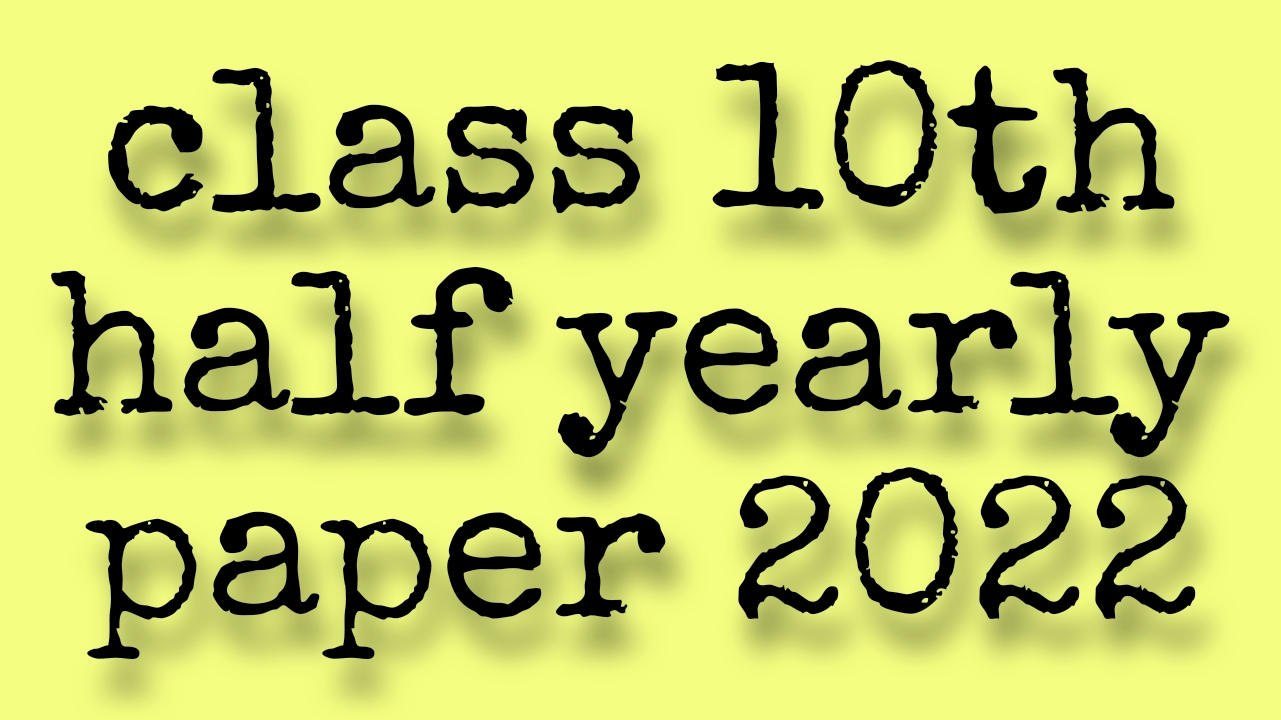 Half yearly paper 2022 class 10th